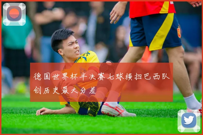 德国世界杯半决赛七球横扫巴西队创历史最大分差