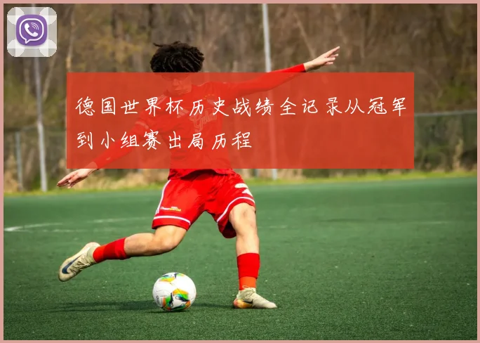 德国世界杯历史战绩全记录从冠军到小组赛出局历程