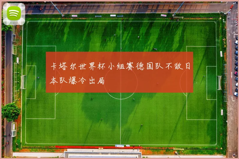 卡塔尔世界杯小组赛德国队不敌日本队爆冷出局