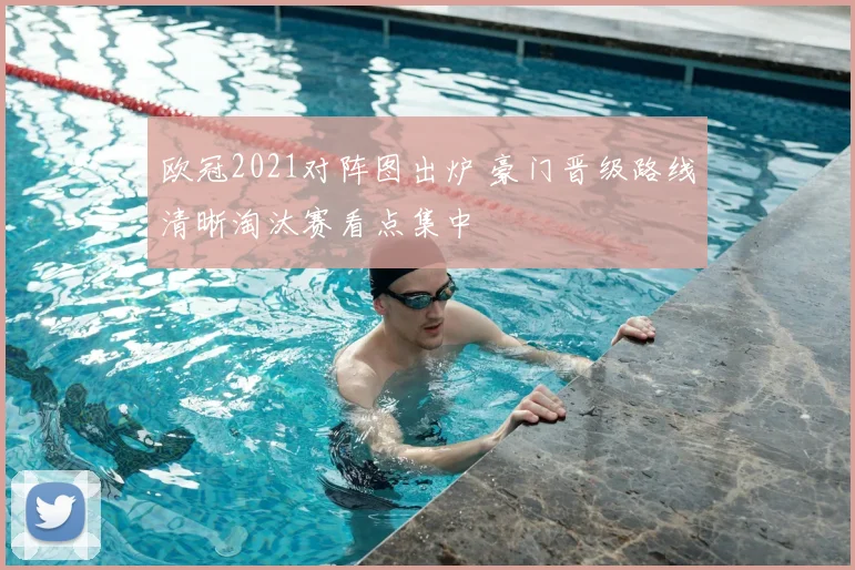 欧冠2021对阵图出炉 豪门晋级路线清晰淘汰赛看点集中