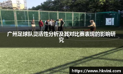 广州足球队灵活性分析及其对比赛表现的影响研究